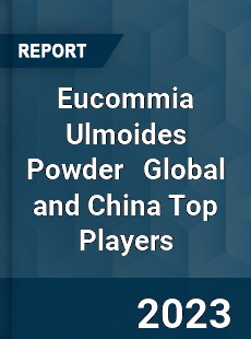 Eucommia Ulmoides Powder Global and China Top Players Market