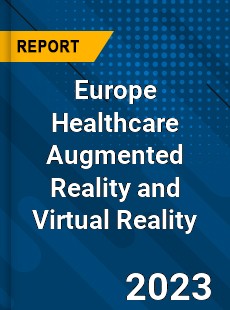 Europe Healthcare Augmented Reality and Virtual Reality Market