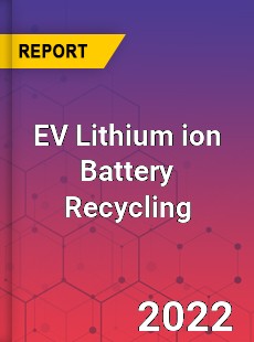 EV Lithium ion Battery Recycling Market
