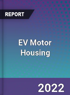 EV Motor Housing Market