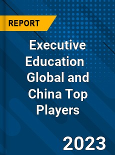 Executive Education Global and China Top Players Market