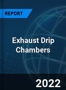 Exhaust Drip Chambers Market
