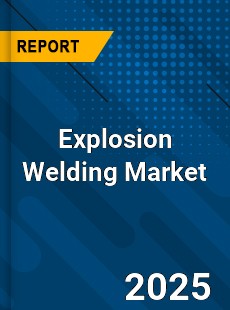 Explosion Welding Market
