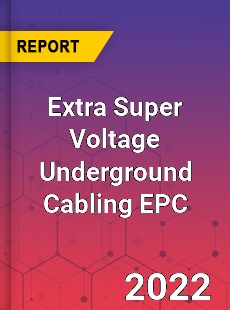Extra Super Voltage Underground Cabling EPC Market