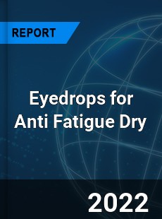 Eyedrops for Anti Fatigue Dry Market
