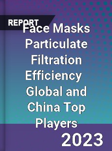 Face Masks Particulate Filtration Efficiency Global and China Top Players Market