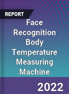 Face Recognition Body Temperature Measuring Machine Market