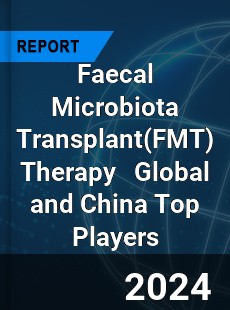 Faecal Microbiota Transplant Therapy Global and China Top Players Market