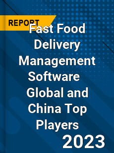 Fast Food Delivery Management Software Global and China Top Players Market
