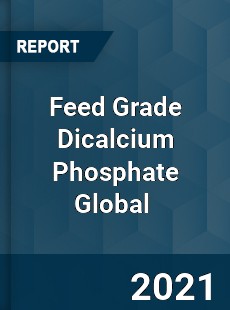 Feed Grade Dicalcium Phosphate Global Market