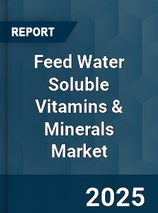 Feed Water Soluble Vitamins & Minerals Market