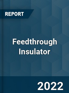 Feedthrough Insulator Market