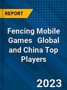 Fencing Mobile Games Global and China Top Players Market