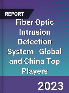 Fiber Optic Intrusion Detection System Global and China Top Players Market