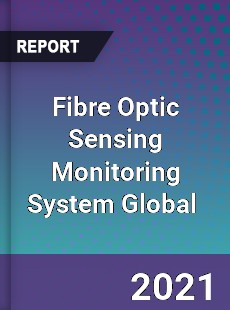 Fibre Optic Sensing Monitoring System Market