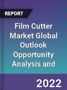 Film Cutter Market Global Outlook Opportunity Analysis and