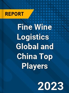 Fine Wine Logistics Global and China Top Players Market