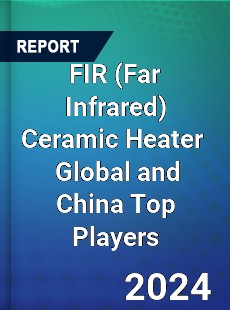 FIR Ceramic Heater Global and China Top Players Market
