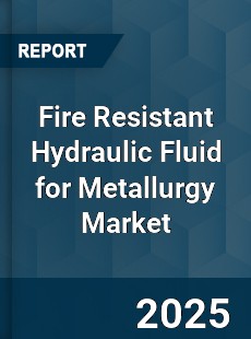Fire Resistant Hydraulic Fluid for Metallurgy Market