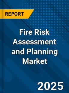 Fire Risk Assessment and Planning Global and China Top Players Market