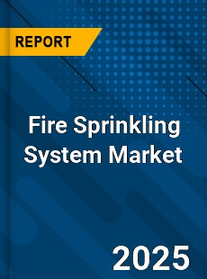 Fire Sprinkling System Market