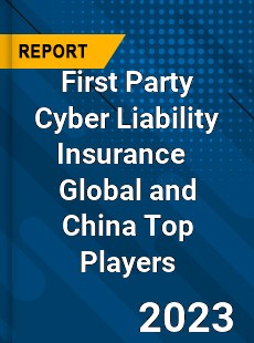 First Party Cyber Liability Insurance Global and China Top Players Market