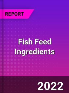 Fish Feed Ingredients Market