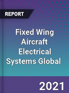 Fixed Wing Aircraft Electrical Systems Global Market