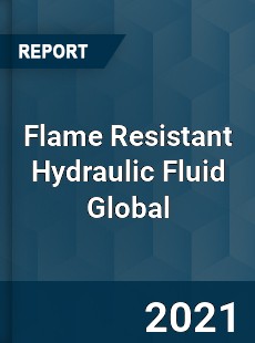 Flame Resistant Hydraulic Fluid Global Market