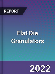 Flat Die Granulators Market