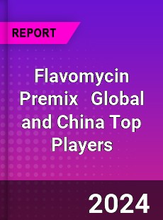Flavomycin Premix Global and China Top Players Market