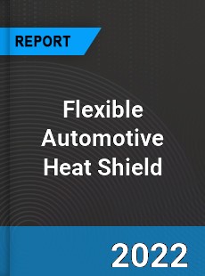 Flexible Automotive Heat Shield Market