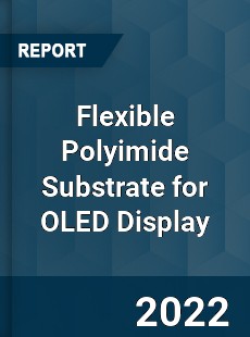 Flexible Polyimide Substrate for OLED Display Market