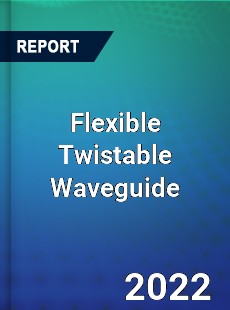 Flexible Twistable Waveguide Market