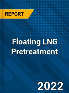 Floating LNG Pretreatment Market