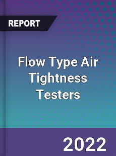 Flow Type Air Tightness Testers Market