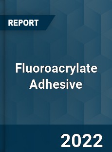 Fluoroacrylate Adhesive Market