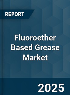 Fluoroether Based Grease Market