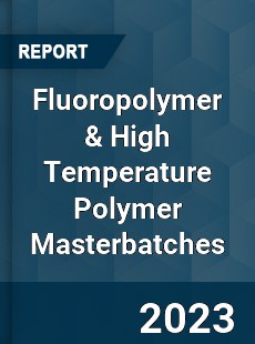 Fluoropolymer & High Temperature Polymer Masterbatches Market