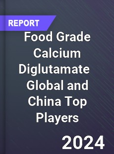 Food Grade Calcium Diglutamate Global and China Top Players Market