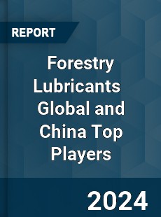 Forestry Lubricants Global and China Top Players Market
