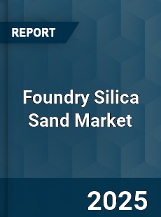 Foundry Silica Sand Market
