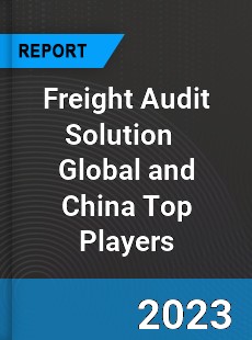 Freight Audit Solution Global and China Top Players Market
