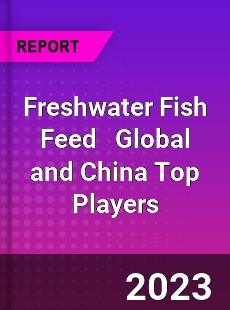 Freshwater Fish Feed Global and China Top Players Market