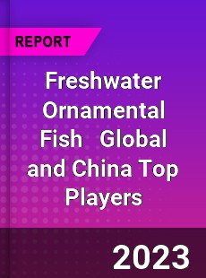 Freshwater Ornamental Fish Global and China Top Players Market