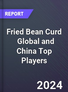 Fried Bean Curd Global and China Top Players Market