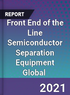 Front End of the Line Semiconductor Separation Equipment Global Market