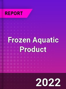 Frozen Aquatic Product Market
