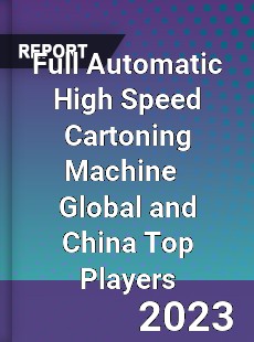 Full Automatic High Speed Cartoning Machine Global and China Top Players Market