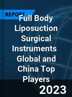 Full Body Liposuction Surgical Instruments Global and China Top Players Market